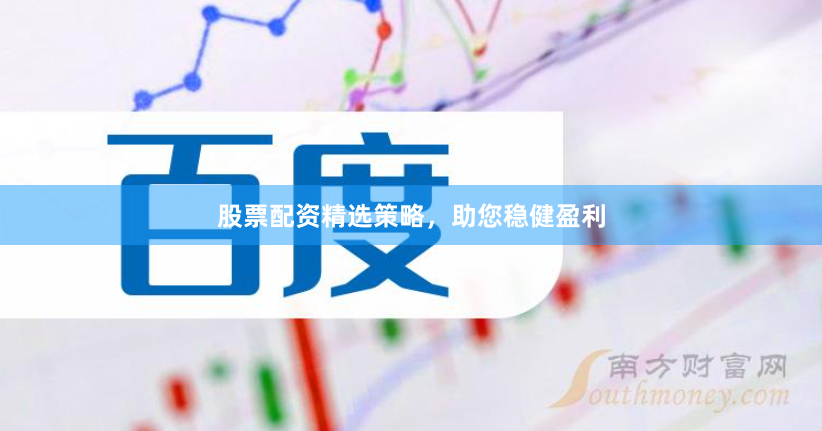 股票配资精选策略，助您稳健盈利