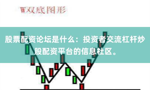 股票配资论坛是什么：投资者交流杠杆炒股配资平台的信息社区。