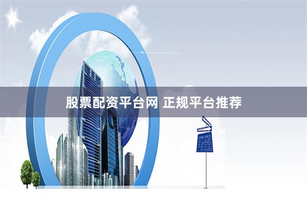 股票配资平台网 正规平台推荐