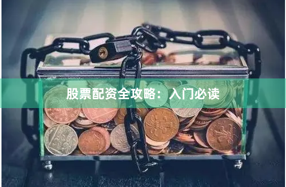 股票配资全攻略：入门必读