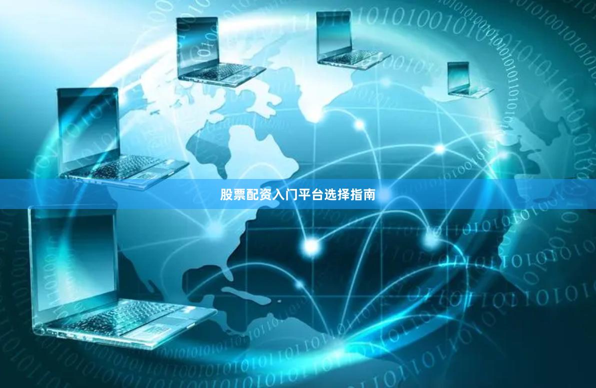 股票配资入门平台选择指南