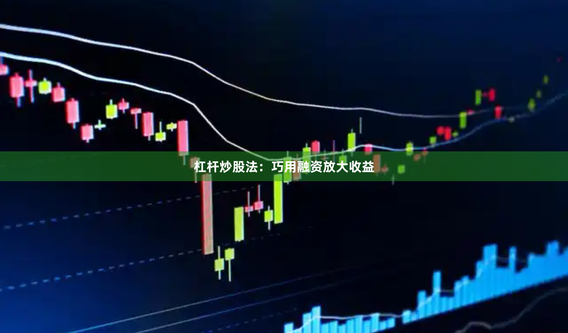 杠杆炒股法：巧用融资放大收益